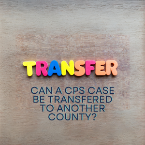 CPS Lawyers | ALL Trial Lawyers | Can a CPS Case Be Transferred to Another County in California? Can a CPS Case Be Transferred to Another County in California? call the best cps lawyer ALL Trial Lawyers