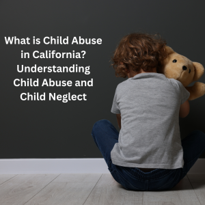 Understanding Child Abuse and Child Neglect in California. Call the best child abuse lawyers and child neglect lawyers in California ALL Trial Lawyers.